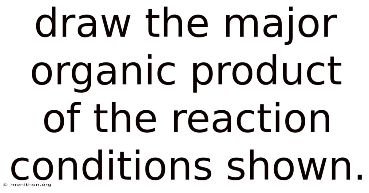 Draw The Major Organic Product Of The Reaction Conditions Shown.