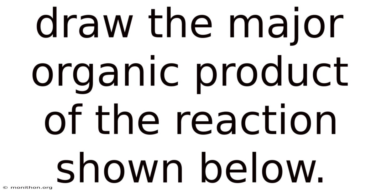Draw The Major Organic Product Of The Reaction Shown Below.