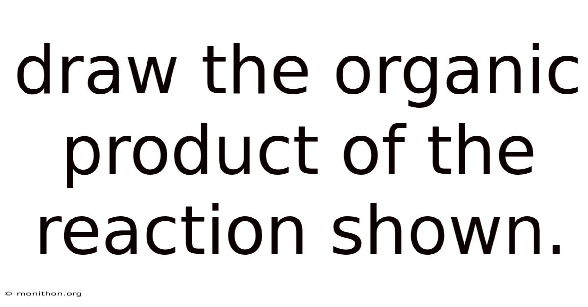 Draw The Organic Product Of The Reaction Shown.