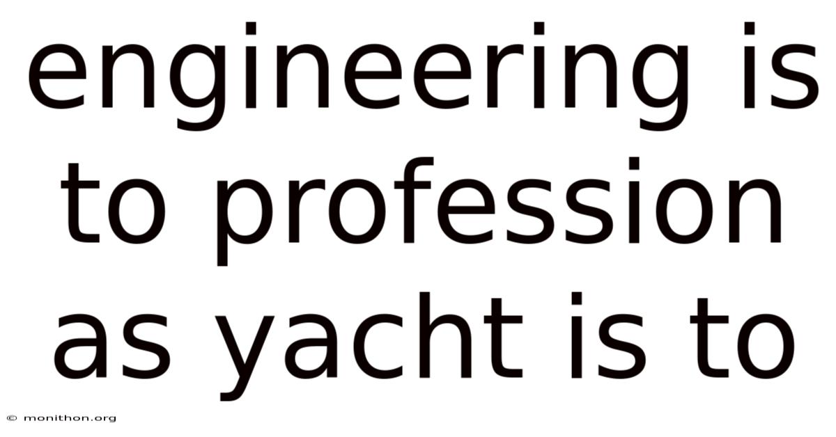 Engineering Is To Profession As Yacht Is To