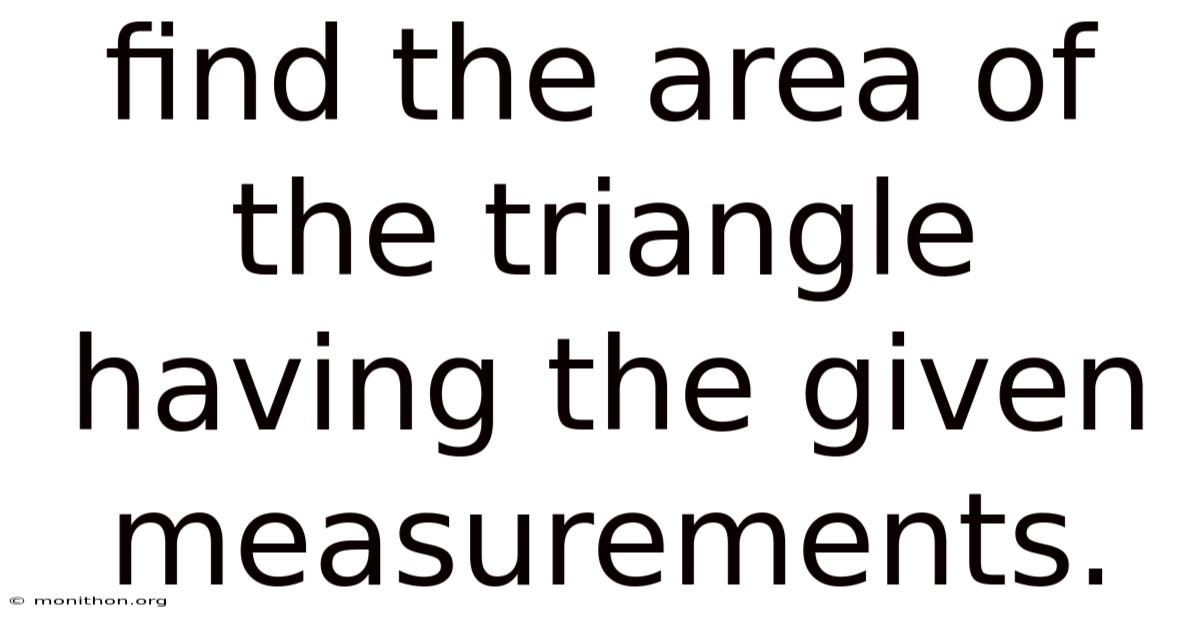 Find The Area Of The Triangle Having The Given Measurements.