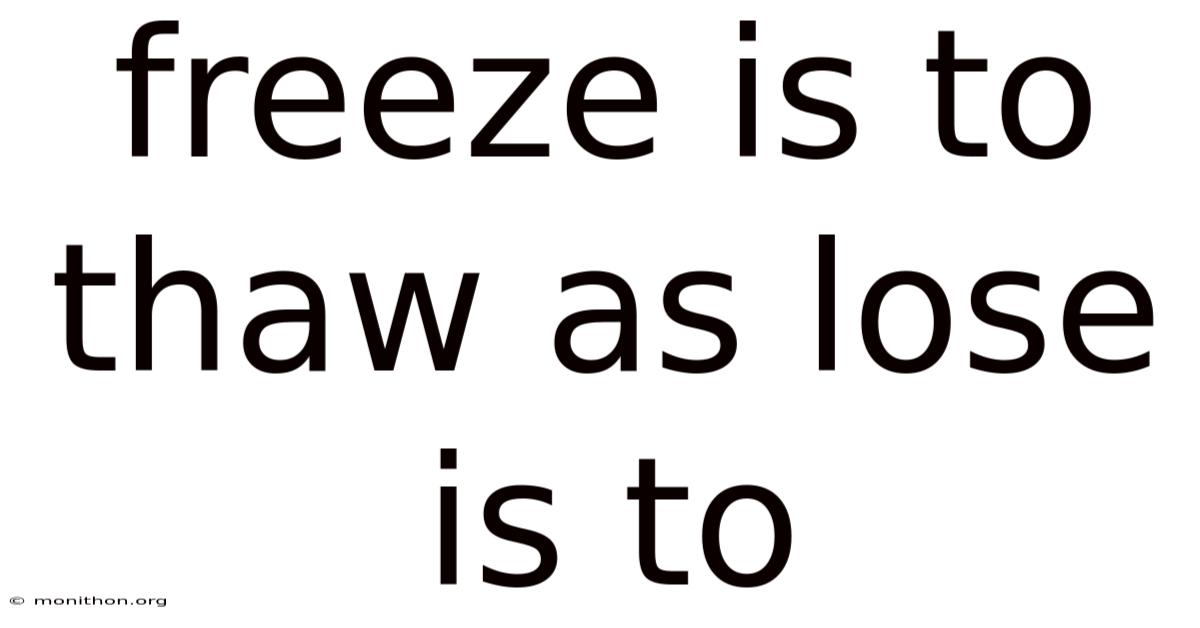 Freeze Is To Thaw As Lose Is To
