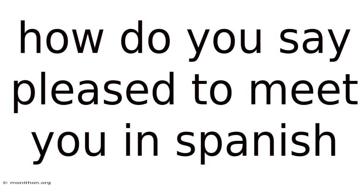 How Do You Say Pleased To Meet You In Spanish