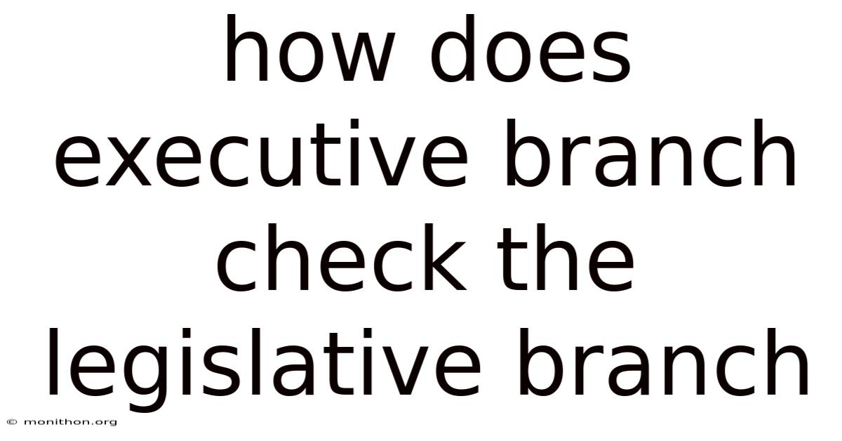 How Does Executive Branch Check The Legislative Branch