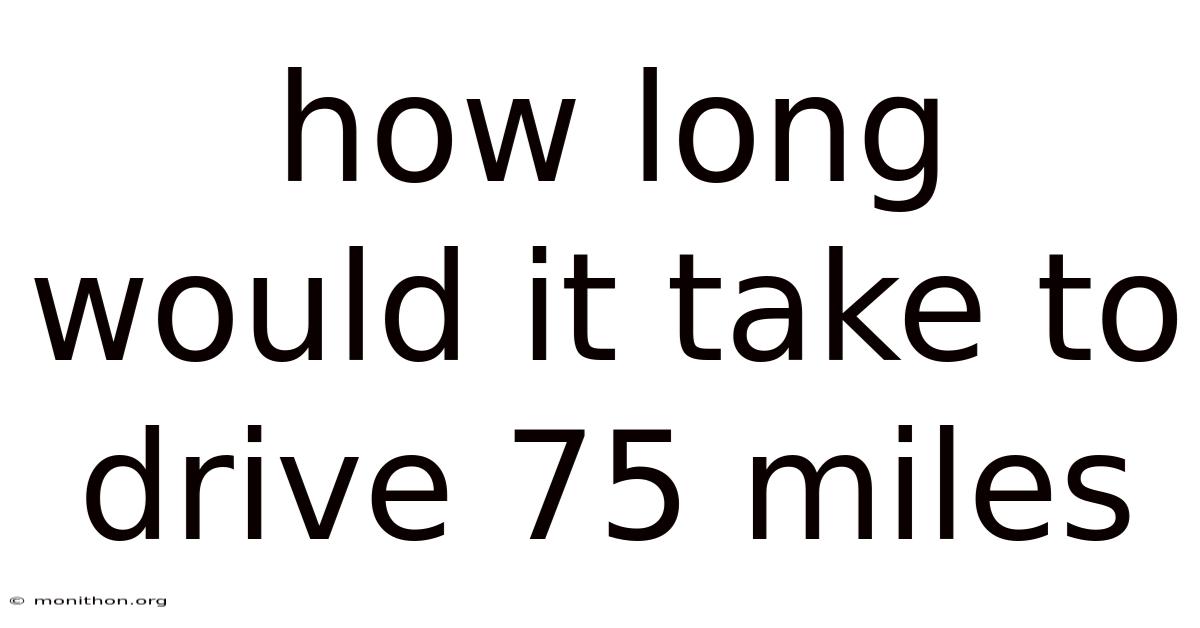 How Long Would It Take To Drive 75 Miles