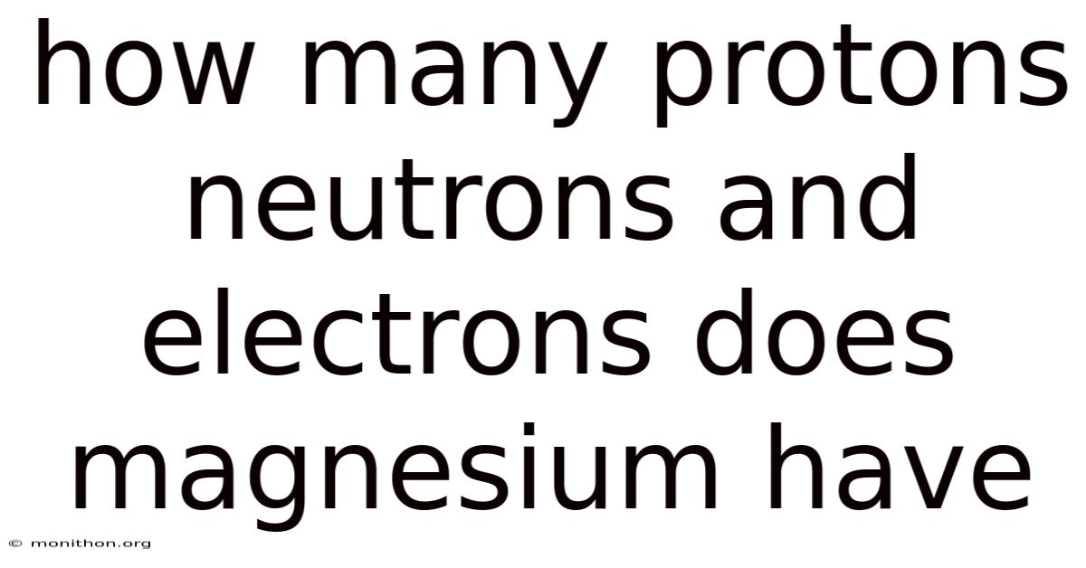 How Many Protons Neutrons And Electrons Does Magnesium Have