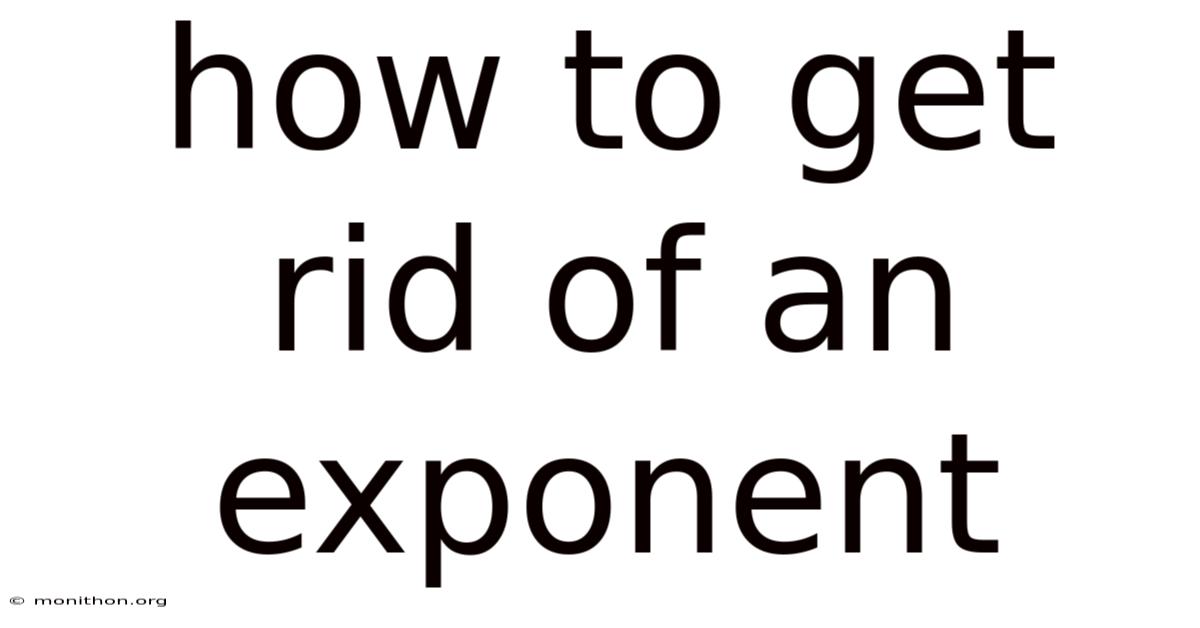 How To Get Rid Of An Exponent