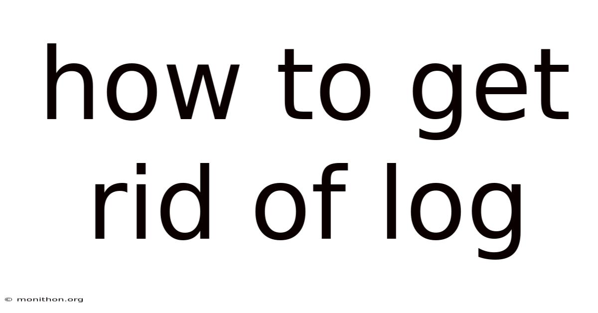 How To Get Rid Of Log