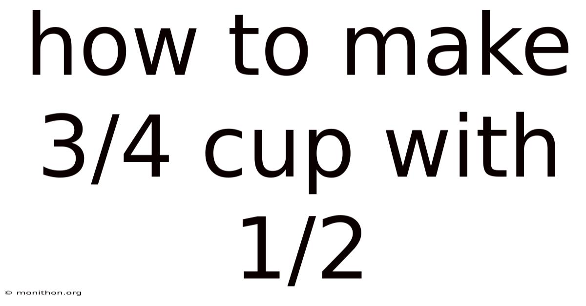 How To Make 3/4 Cup With 1/2