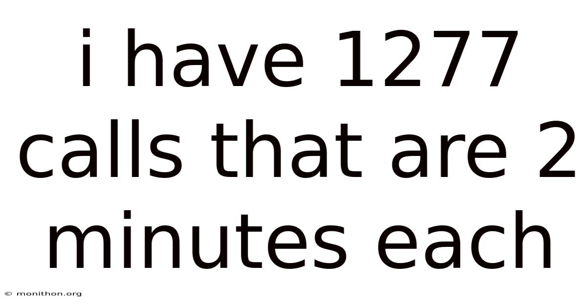 I Have 1277 Calls That Are 2 Minutes Each