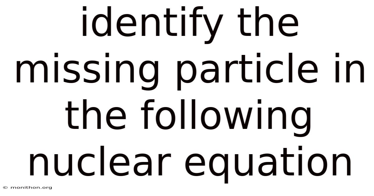 Identify The Missing Particle In The Following Nuclear Equation