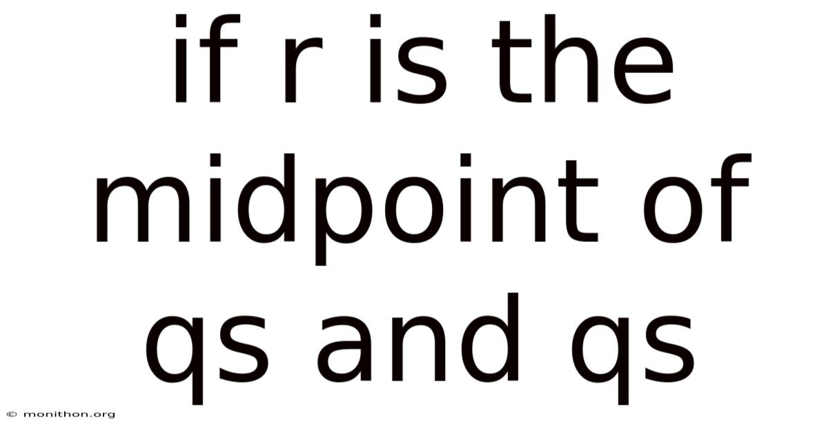 If R Is The Midpoint Of Qs And Qs