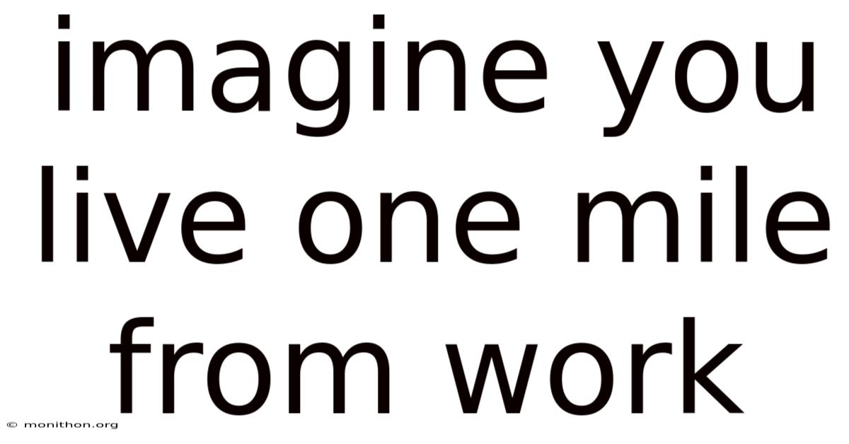 Imagine You Live One Mile From Work