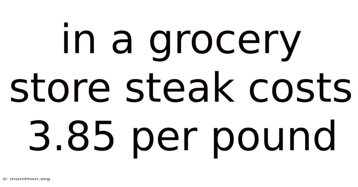 In A Grocery Store Steak Costs 3.85 Per Pound