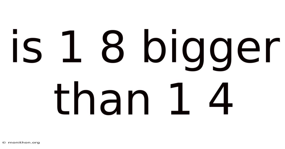 Is 1 8 Bigger Than 1 4