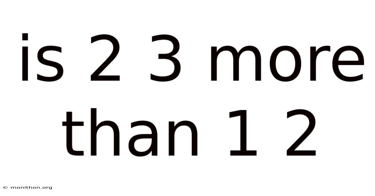 Is 2 3 More Than 1 2
