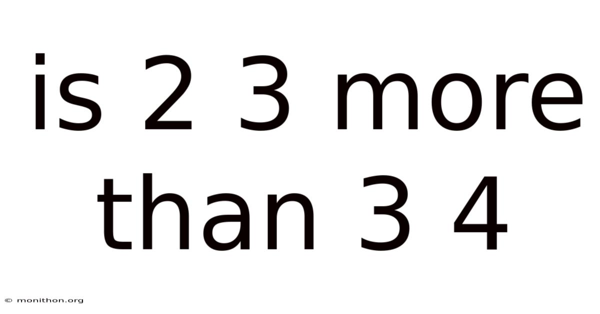 Is 2 3 More Than 3 4