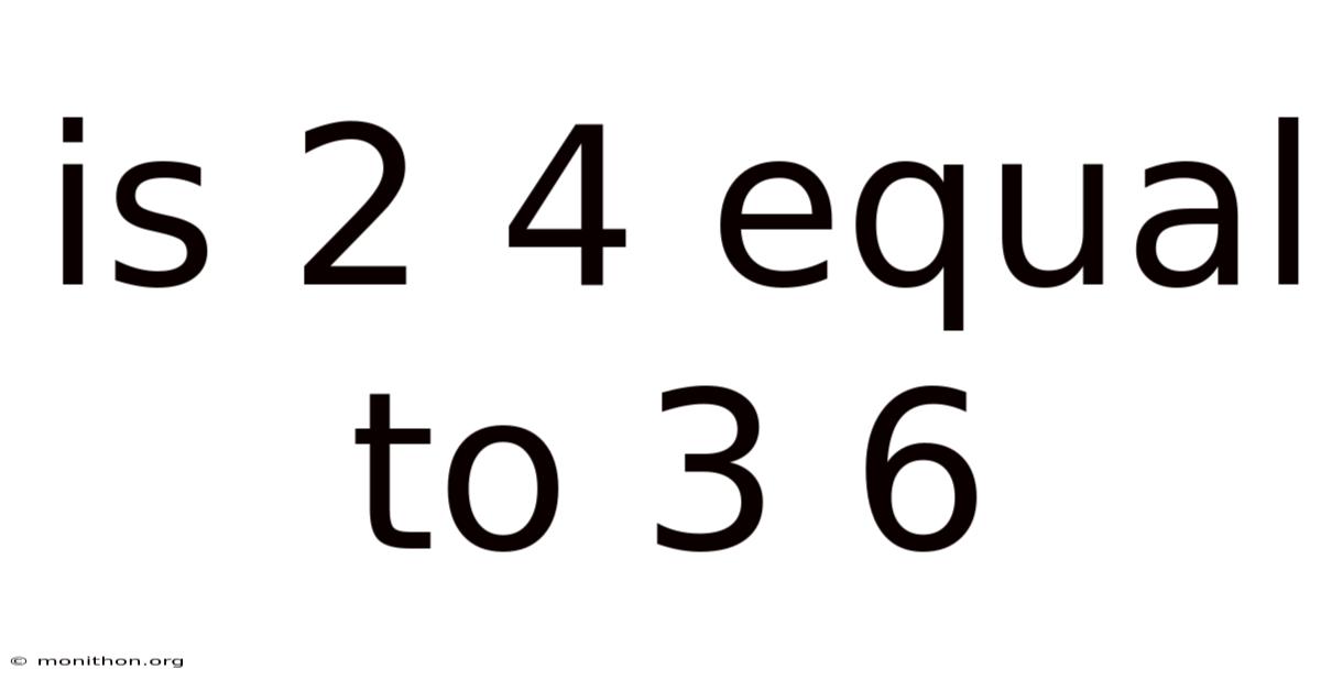 Is 2 4 Equal To 3 6