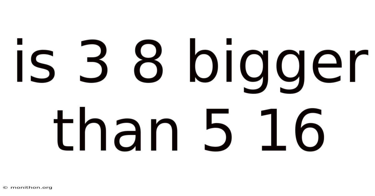 Is 3 8 Bigger Than 5 16