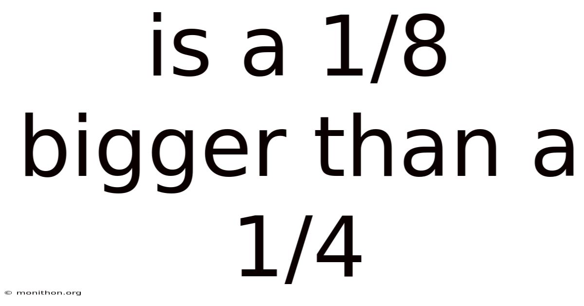 Is A 1/8 Bigger Than A 1/4