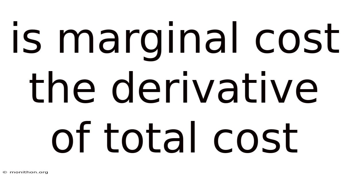 Is Marginal Cost The Derivative Of Total Cost