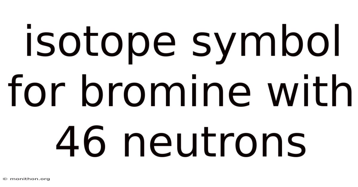 Isotope Symbol For Bromine With 46 Neutrons