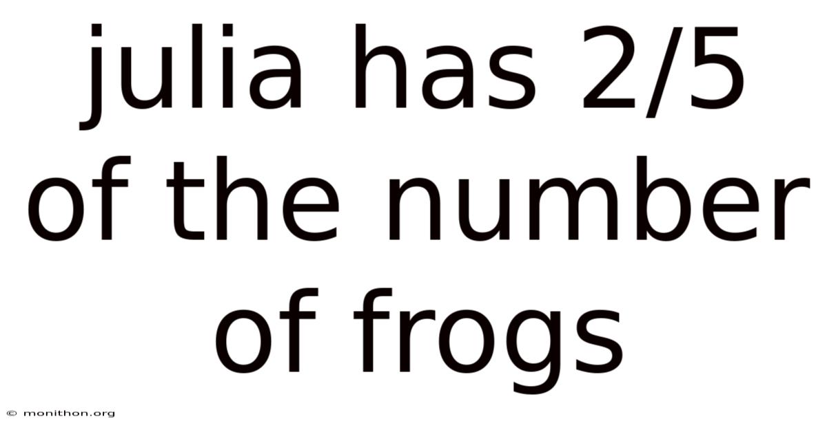 Julia Has 2/5 Of The Number Of Frogs