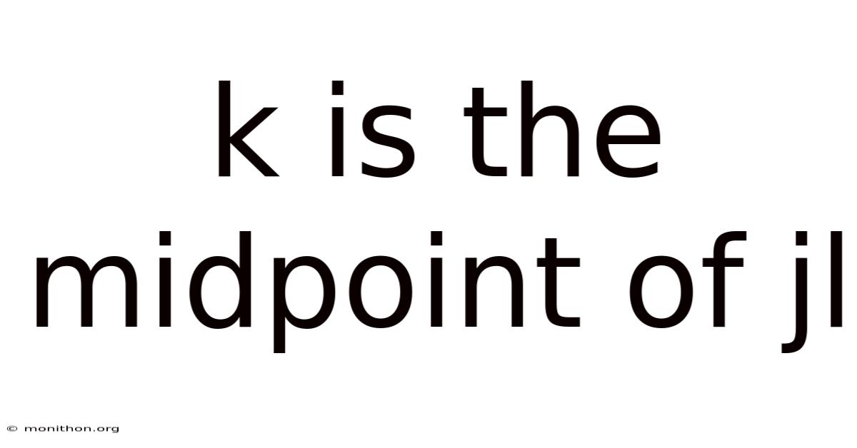 K Is The Midpoint Of Jl