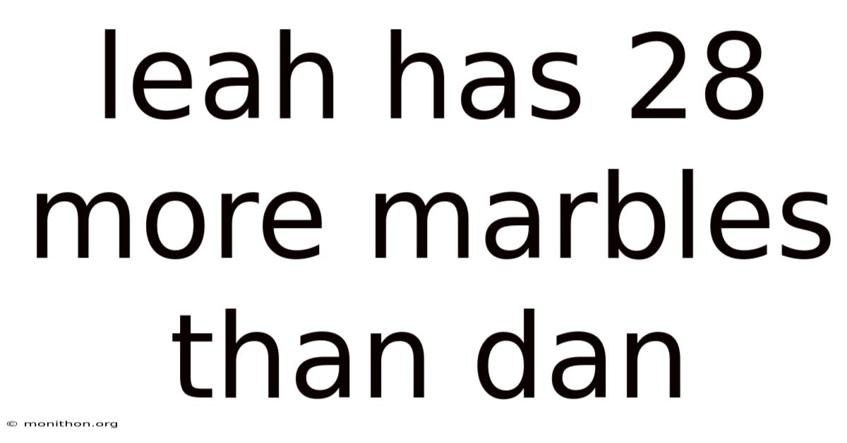 Leah Has 28 More Marbles Than Dan