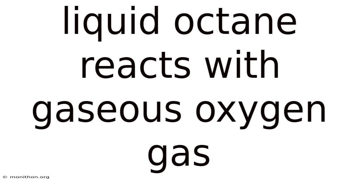 Liquid Octane Reacts With Gaseous Oxygen Gas