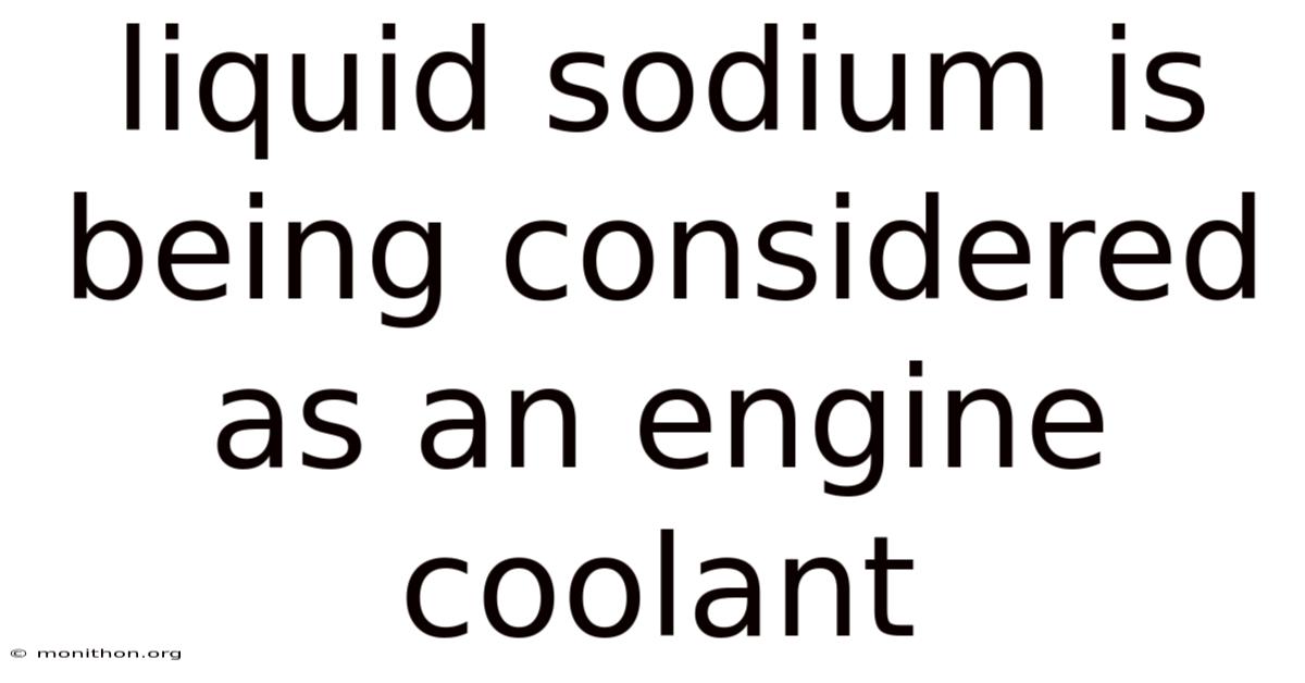 Liquid Sodium Is Being Considered As An Engine Coolant