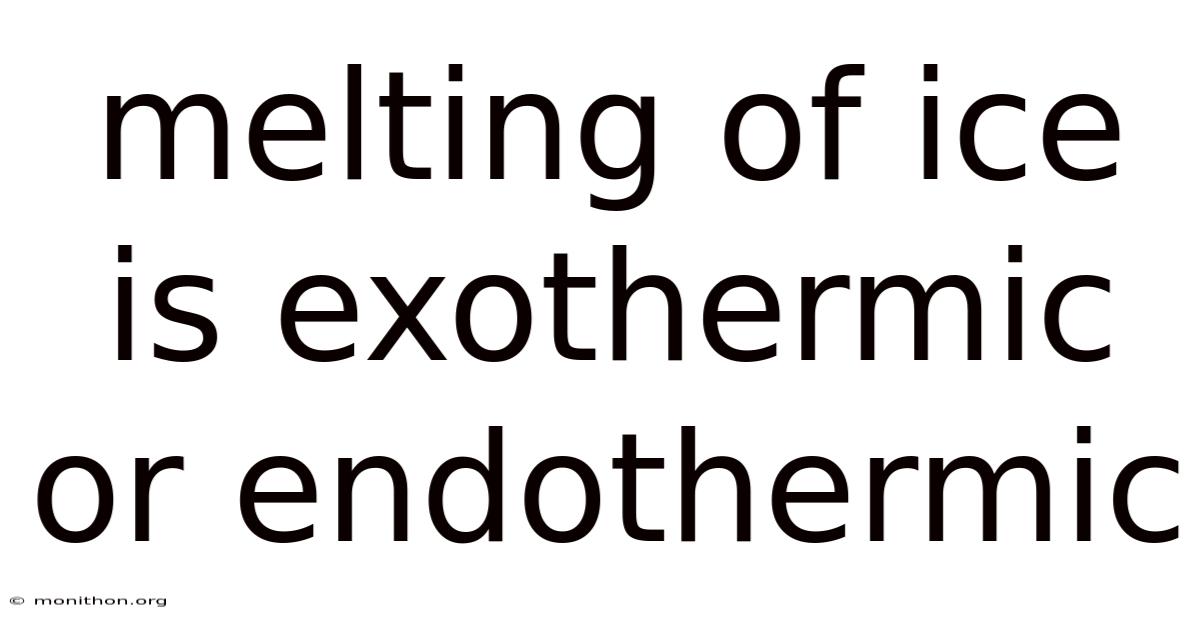Melting Of Ice Is Exothermic Or Endothermic