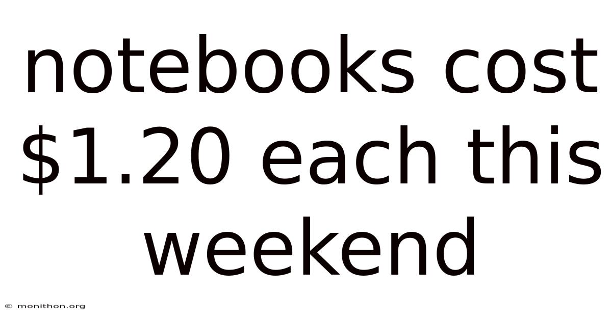 Notebooks Cost $1.20 Each This Weekend