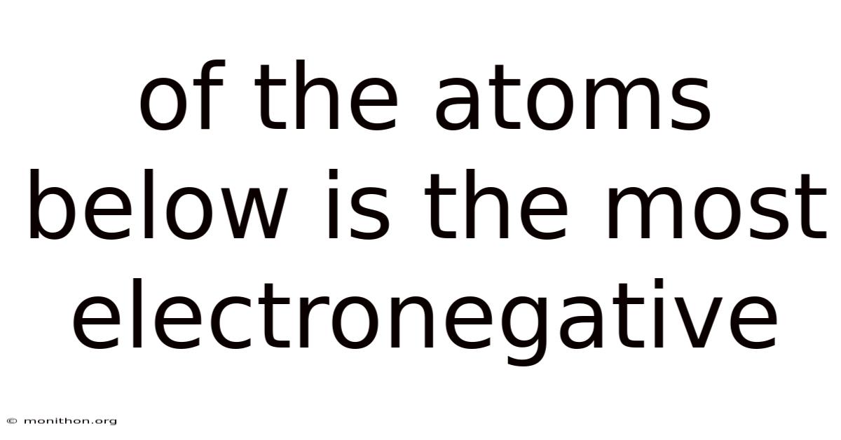 Of The Atoms Below Is The Most Electronegative