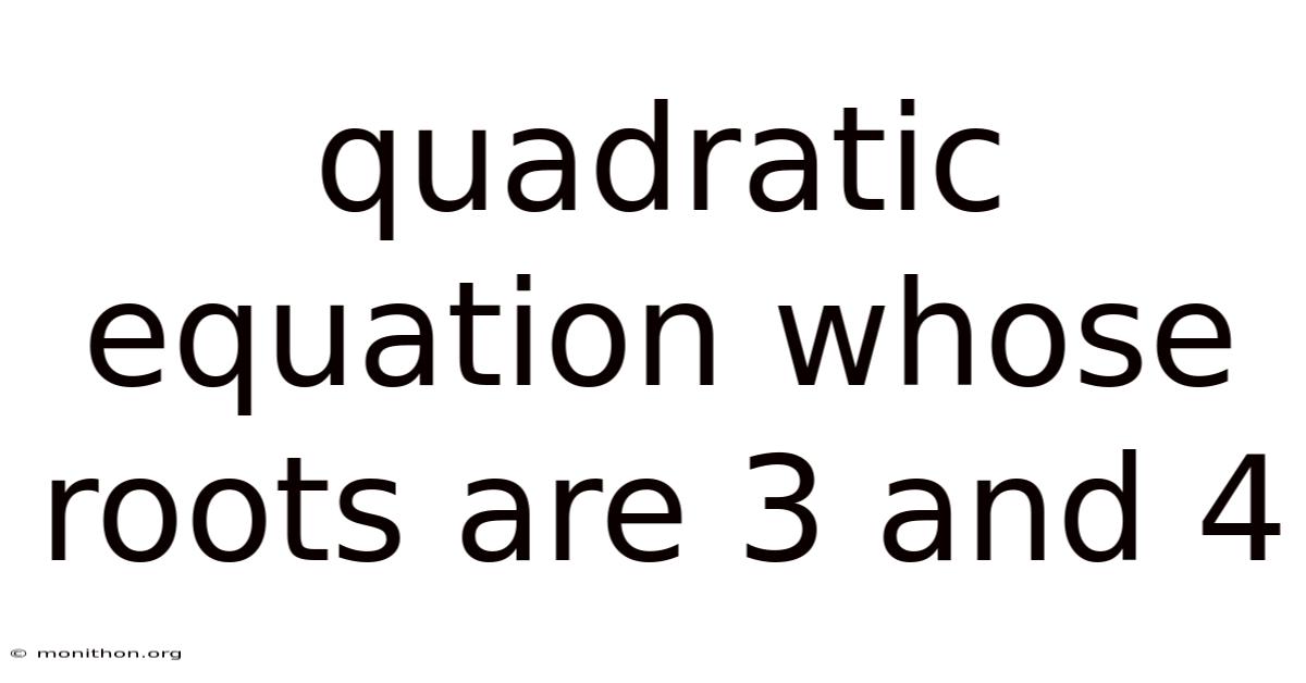 Quadratic Equation Whose Roots Are 3 And 4