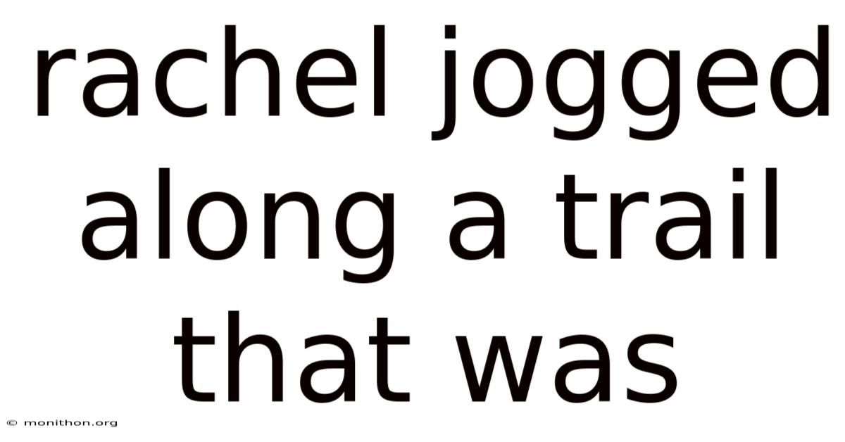 Rachel Jogged Along A Trail That Was