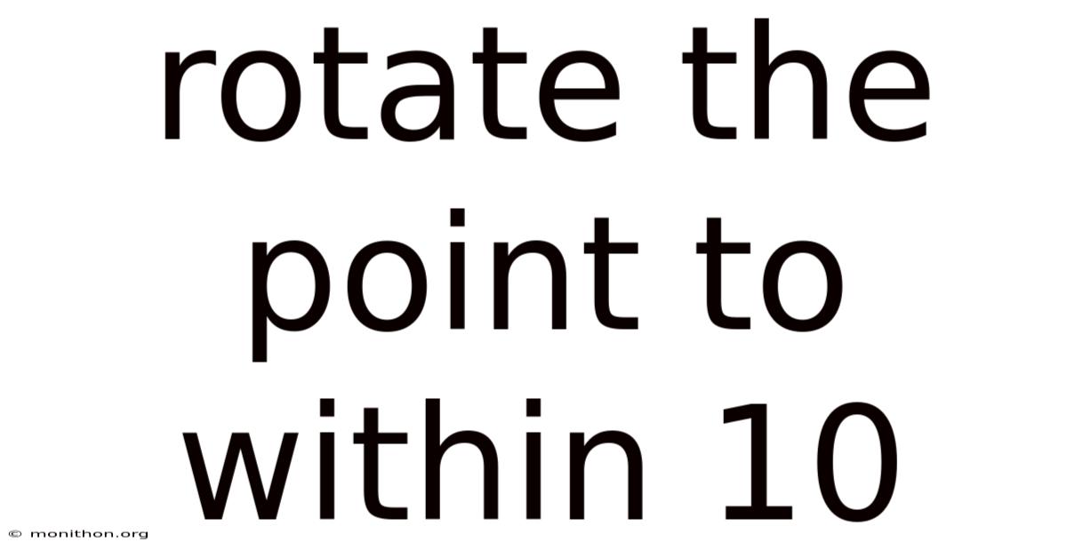 Rotate The Point To Within 10