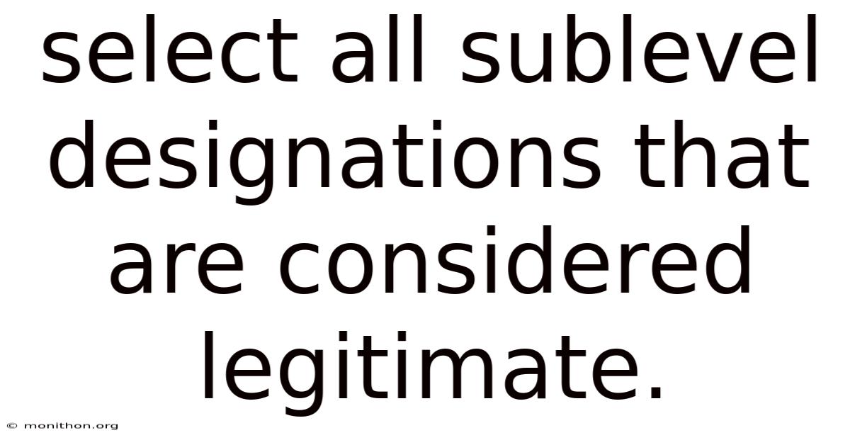 Select All Sublevel Designations That Are Considered Legitimate.