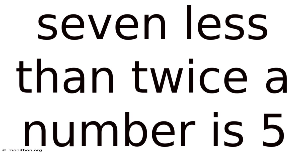 Seven Less Than Twice A Number Is 5