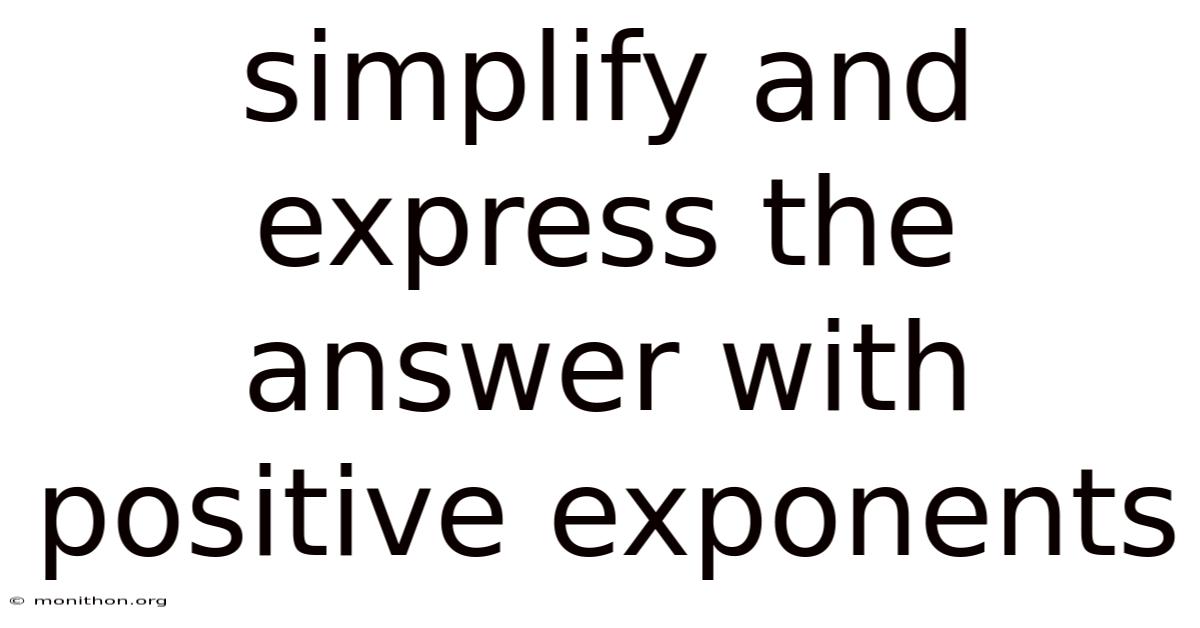 Simplify And Express The Answer With Positive Exponents