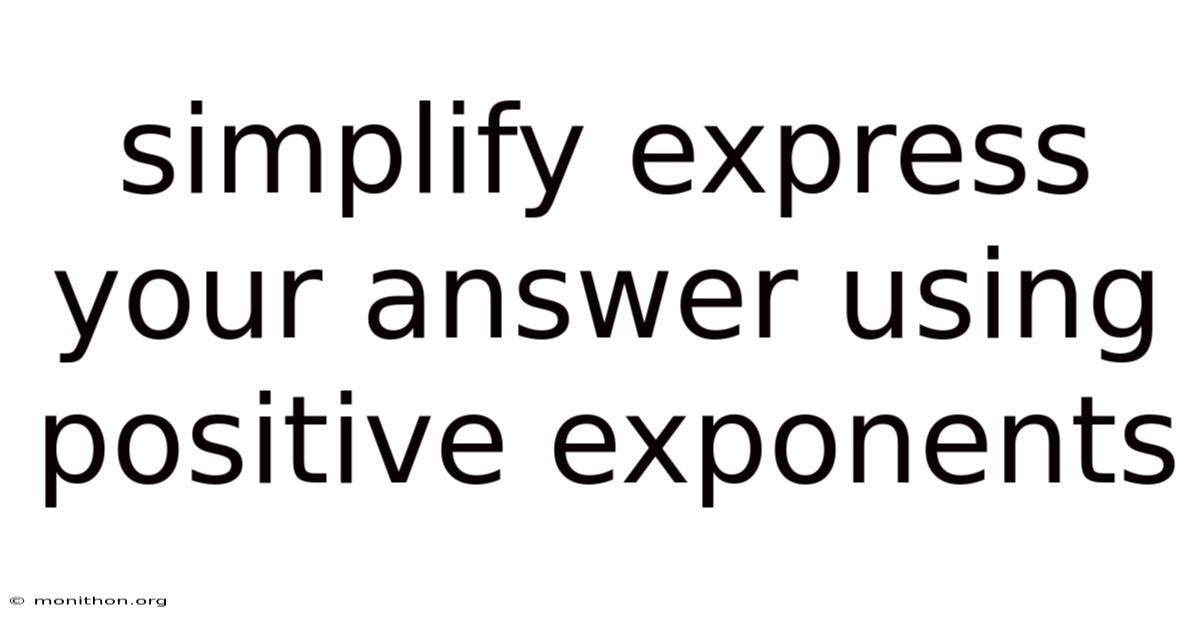 Simplify Express Your Answer Using Positive Exponents