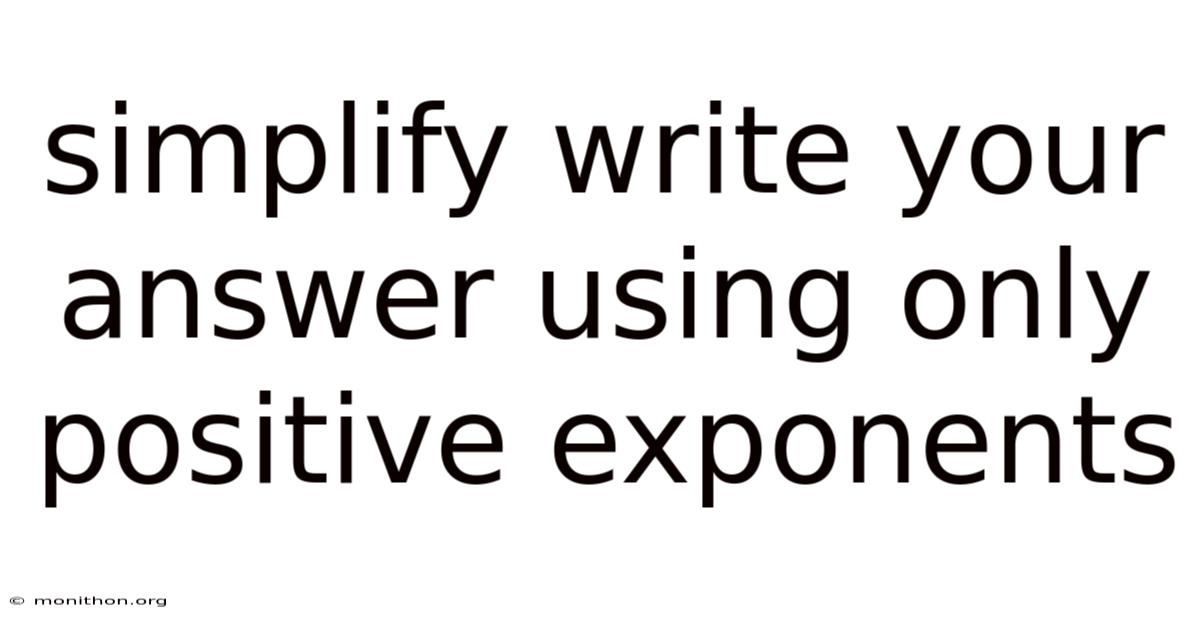 Simplify Write Your Answer Using Only Positive Exponents