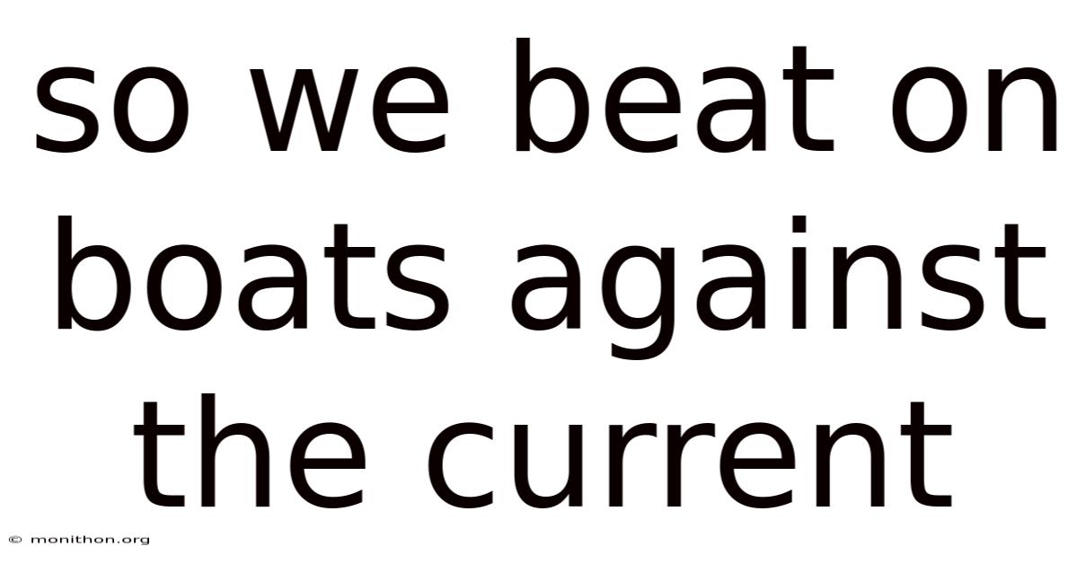 So We Beat On Boats Against The Current