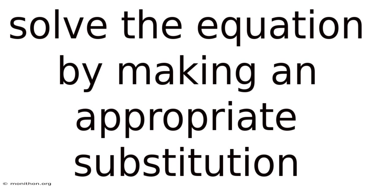 Solve The Equation By Making An Appropriate Substitution