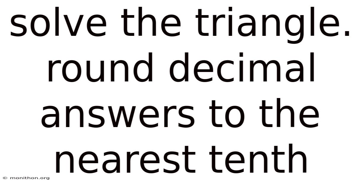 Solve The Triangle. Round Decimal Answers To The Nearest Tenth
