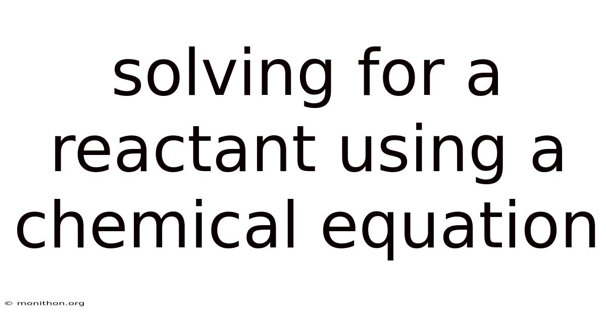 Solving For A Reactant Using A Chemical Equation
