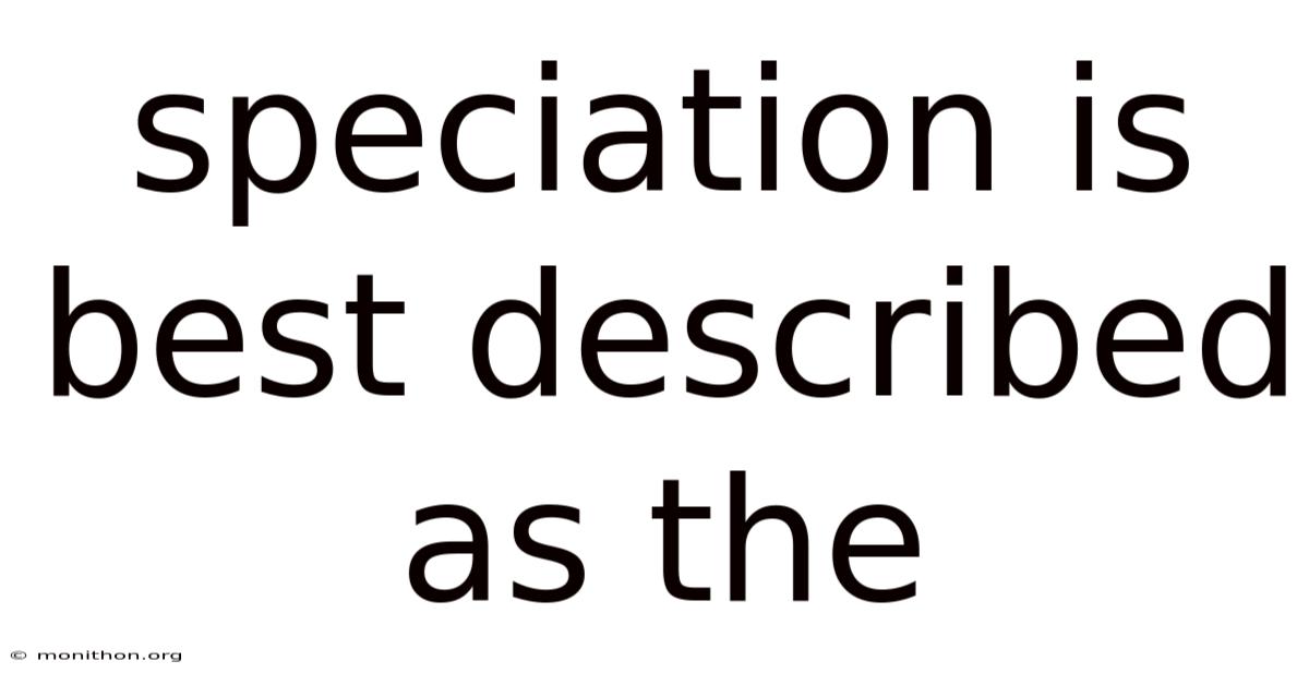 Speciation Is Best Described As The