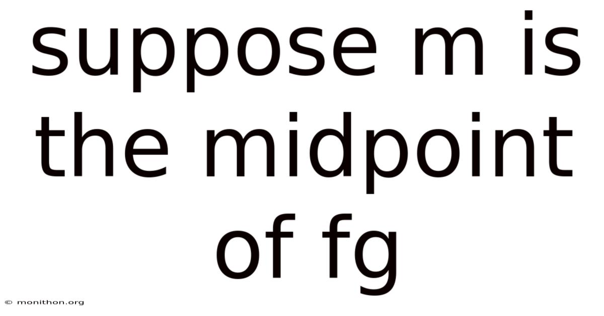 Suppose M Is The Midpoint Of Fg