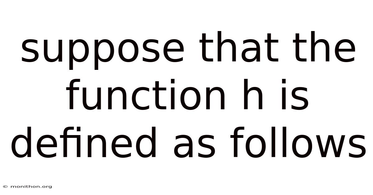 Suppose That The Function H Is Defined As Follows