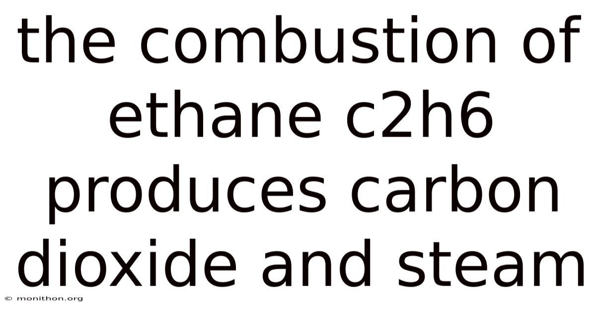 The Combustion Of Ethane C2h6 Produces Carbon Dioxide And Steam